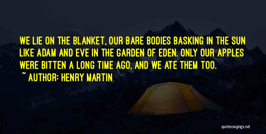 Henry Martin Quotes: We Lie On The Blanket, Our Bare Bodies Basking In The Sun Like Adam And Eve In The Garden Of