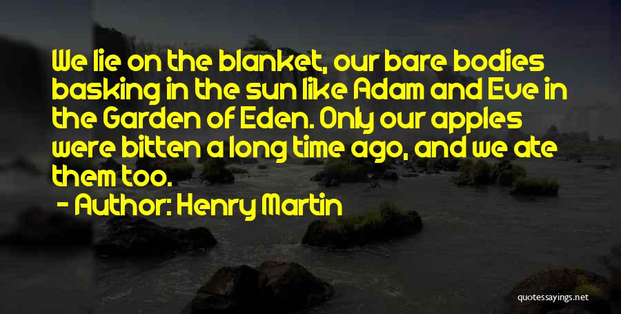 Henry Martin Quotes: We Lie On The Blanket, Our Bare Bodies Basking In The Sun Like Adam And Eve In The Garden Of