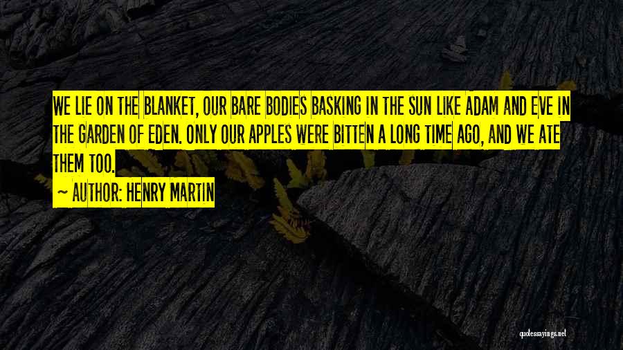 Henry Martin Quotes: We Lie On The Blanket, Our Bare Bodies Basking In The Sun Like Adam And Eve In The Garden Of