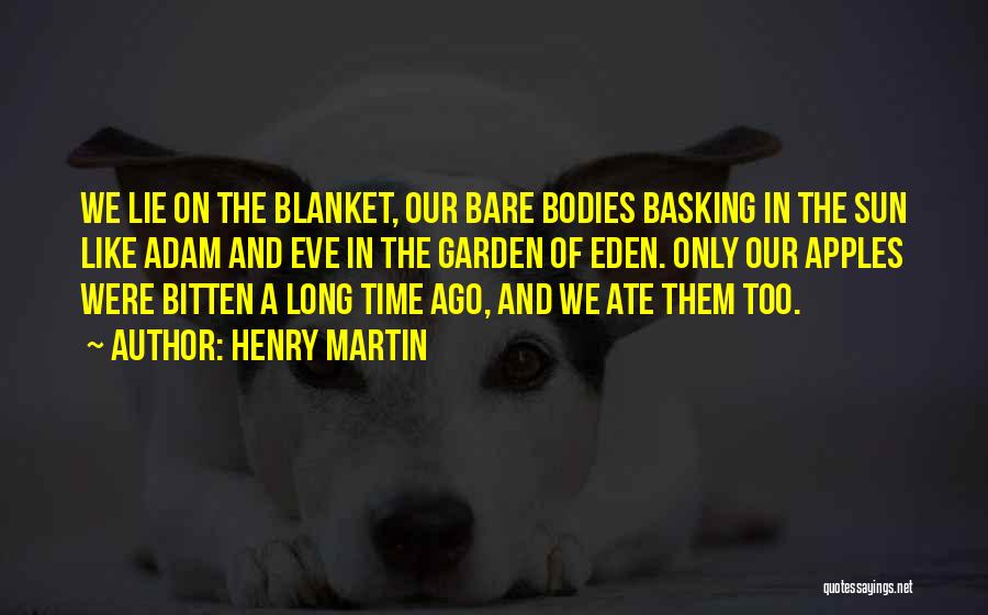 Henry Martin Quotes: We Lie On The Blanket, Our Bare Bodies Basking In The Sun Like Adam And Eve In The Garden Of