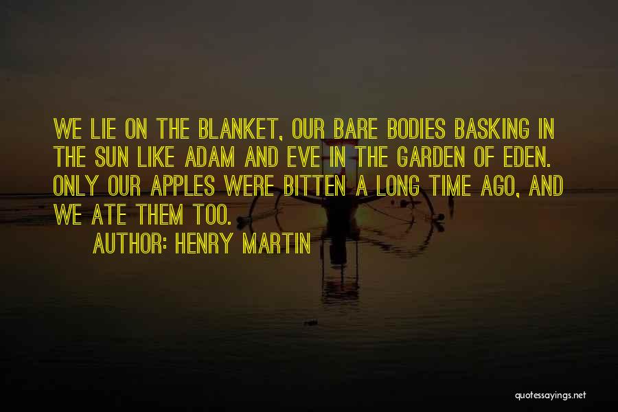 Henry Martin Quotes: We Lie On The Blanket, Our Bare Bodies Basking In The Sun Like Adam And Eve In The Garden Of