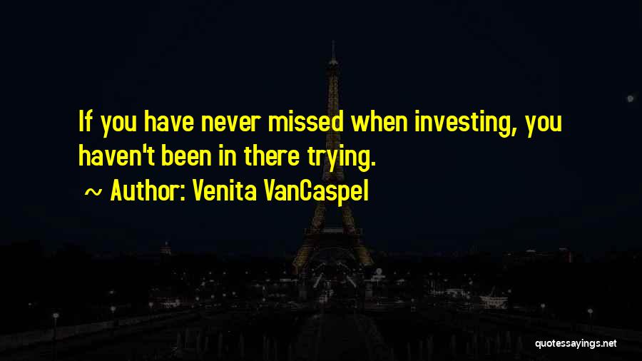 Venita VanCaspel Quotes: If You Have Never Missed When Investing, You Haven't Been In There Trying.