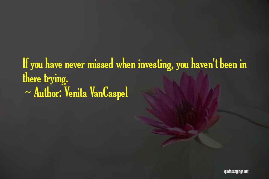 Venita VanCaspel Quotes: If You Have Never Missed When Investing, You Haven't Been In There Trying.