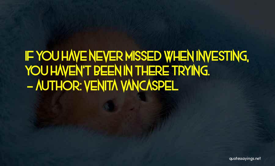 Venita VanCaspel Quotes: If You Have Never Missed When Investing, You Haven't Been In There Trying.