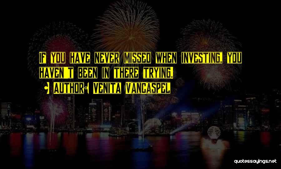 Venita VanCaspel Quotes: If You Have Never Missed When Investing, You Haven't Been In There Trying.
