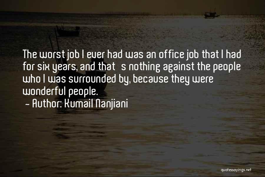 Kumail Nanjiani Quotes: The Worst Job I Ever Had Was An Office Job That I Had For Six Years, And That's Nothing Against