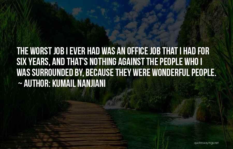 Kumail Nanjiani Quotes: The Worst Job I Ever Had Was An Office Job That I Had For Six Years, And That's Nothing Against