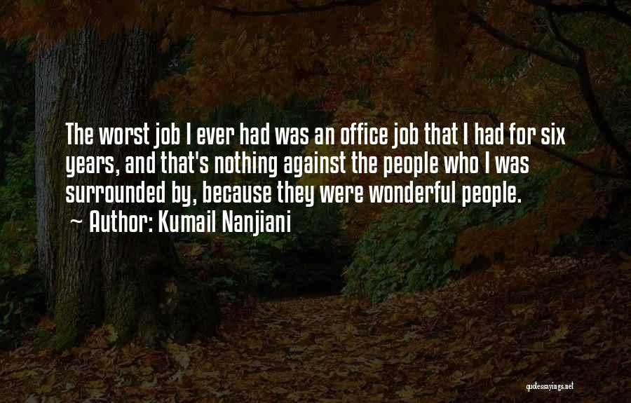 Kumail Nanjiani Quotes: The Worst Job I Ever Had Was An Office Job That I Had For Six Years, And That's Nothing Against