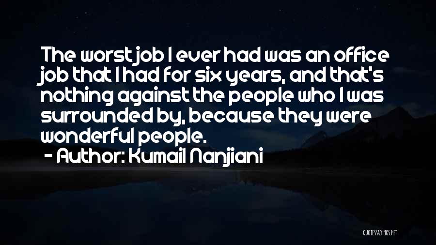 Kumail Nanjiani Quotes: The Worst Job I Ever Had Was An Office Job That I Had For Six Years, And That's Nothing Against