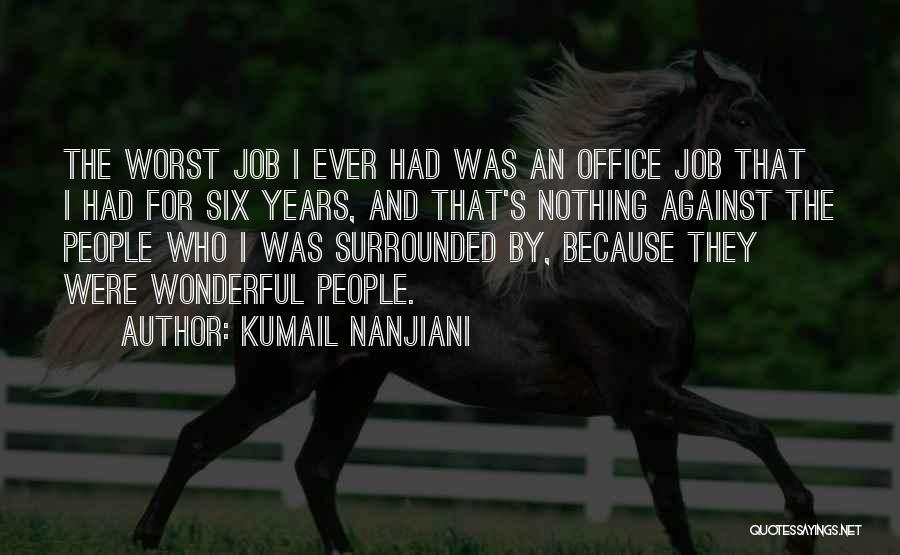 Kumail Nanjiani Quotes: The Worst Job I Ever Had Was An Office Job That I Had For Six Years, And That's Nothing Against