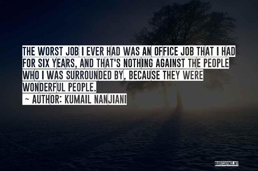Kumail Nanjiani Quotes: The Worst Job I Ever Had Was An Office Job That I Had For Six Years, And That's Nothing Against