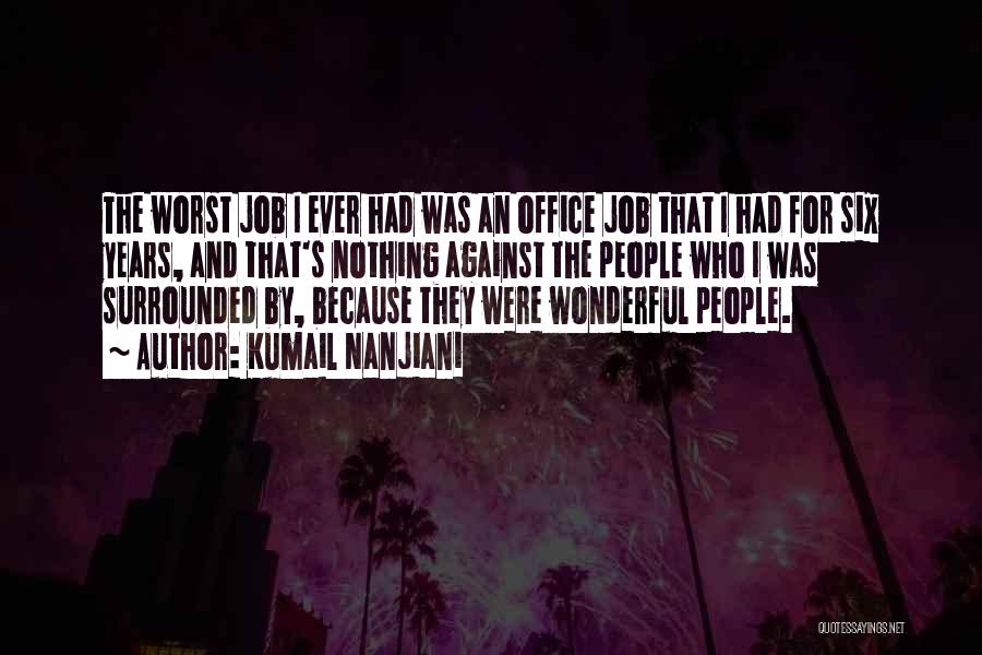 Kumail Nanjiani Quotes: The Worst Job I Ever Had Was An Office Job That I Had For Six Years, And That's Nothing Against
