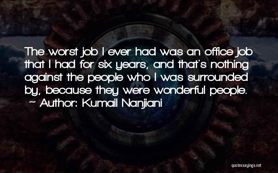 Kumail Nanjiani Quotes: The Worst Job I Ever Had Was An Office Job That I Had For Six Years, And That's Nothing Against
