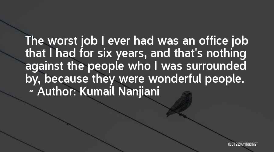 Kumail Nanjiani Quotes: The Worst Job I Ever Had Was An Office Job That I Had For Six Years, And That's Nothing Against