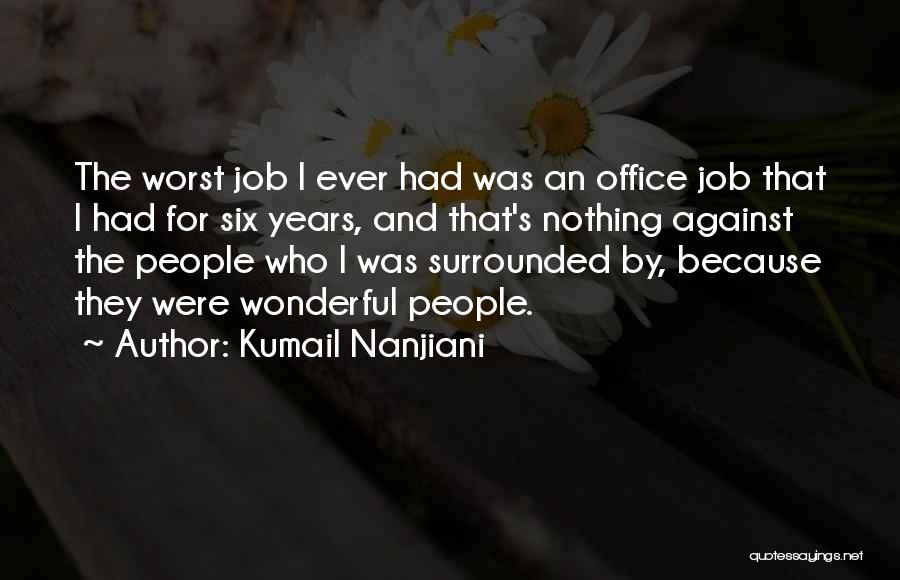 Kumail Nanjiani Quotes: The Worst Job I Ever Had Was An Office Job That I Had For Six Years, And That's Nothing Against