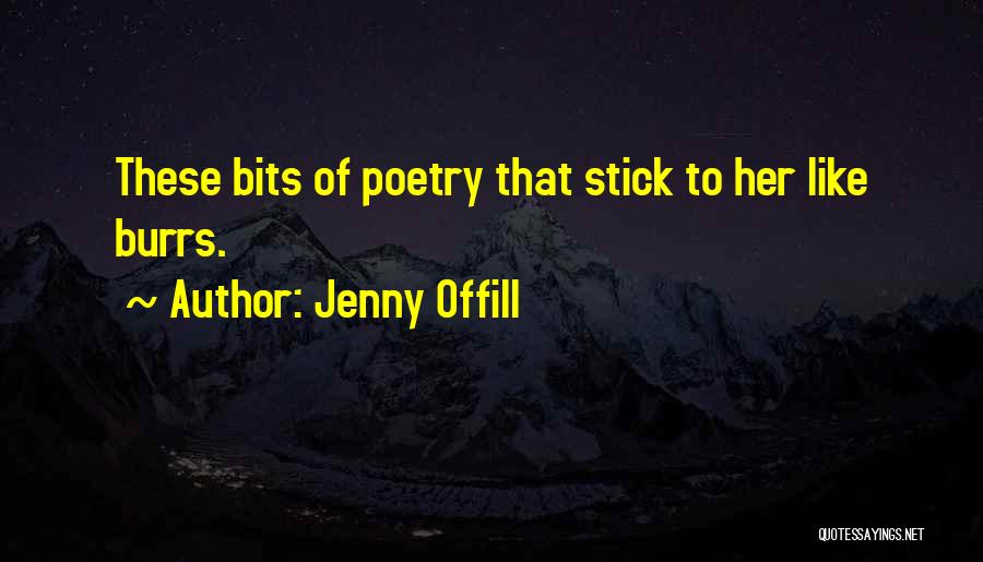 Jenny Offill Quotes: These Bits Of Poetry That Stick To Her Like Burrs.