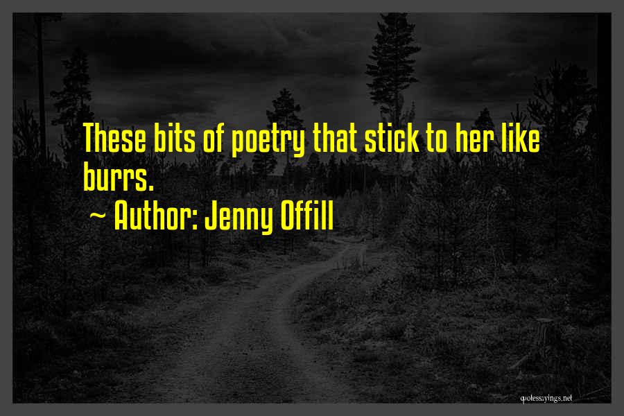 Jenny Offill Quotes: These Bits Of Poetry That Stick To Her Like Burrs.