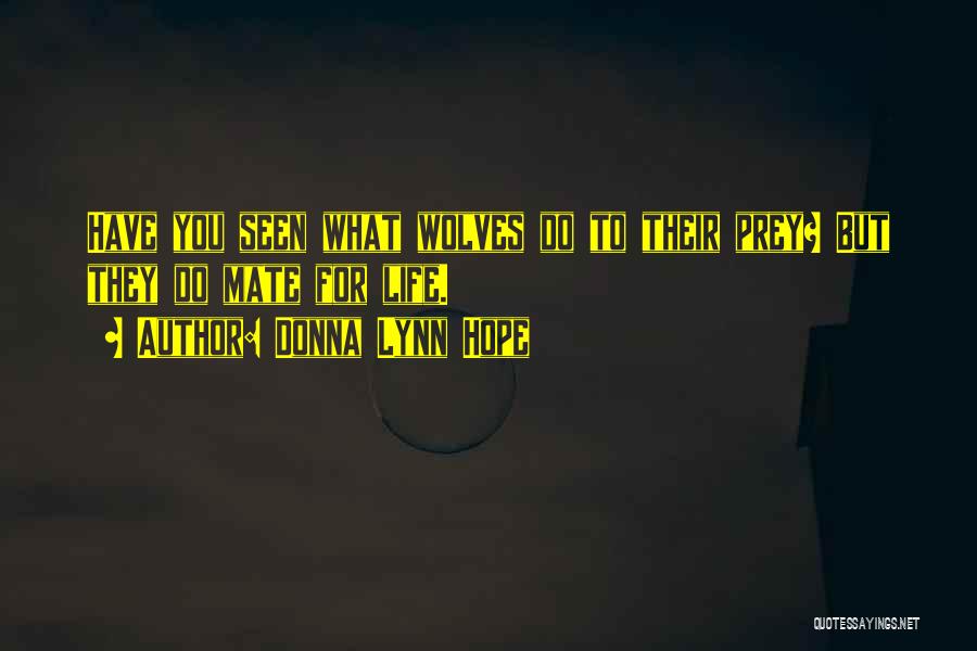 Donna Lynn Hope Quotes: Have You Seen What Wolves Do To Their Prey? But They Do Mate For Life.