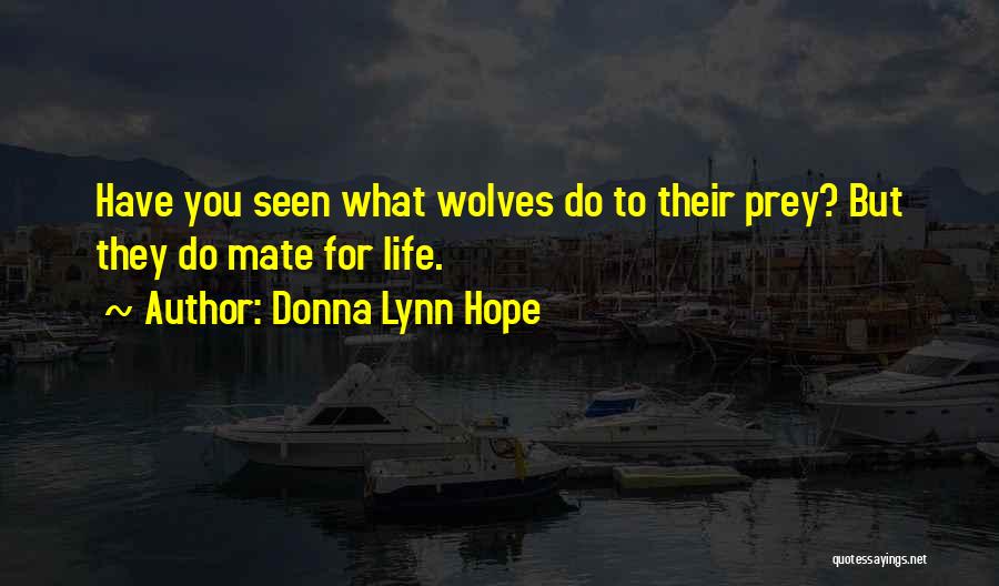 Donna Lynn Hope Quotes: Have You Seen What Wolves Do To Their Prey? But They Do Mate For Life.