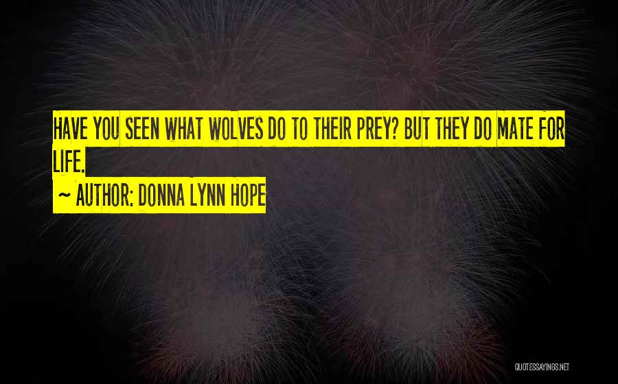 Donna Lynn Hope Quotes: Have You Seen What Wolves Do To Their Prey? But They Do Mate For Life.