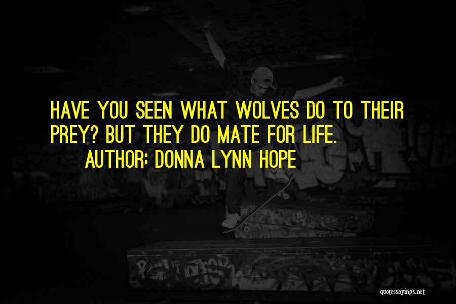 Donna Lynn Hope Quotes: Have You Seen What Wolves Do To Their Prey? But They Do Mate For Life.