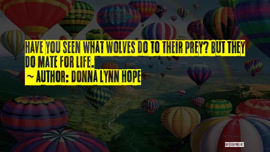 Donna Lynn Hope Quotes: Have You Seen What Wolves Do To Their Prey? But They Do Mate For Life.