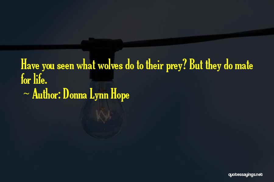 Donna Lynn Hope Quotes: Have You Seen What Wolves Do To Their Prey? But They Do Mate For Life.