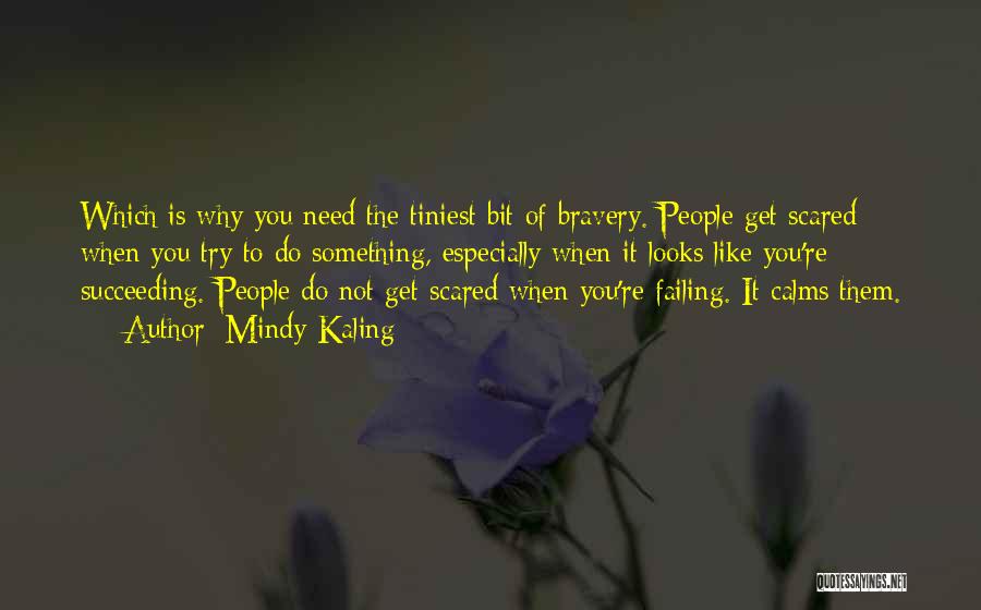 Mindy Kaling Quotes: Which Is Why You Need The Tiniest Bit Of Bravery. People Get Scared When You Try To Do Something, Especially