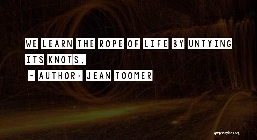 Jean Toomer Quotes: We Learn The Rope Of Life By Untying Its Knots.