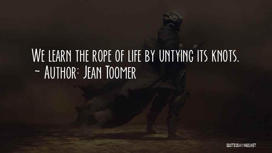 Jean Toomer Quotes: We Learn The Rope Of Life By Untying Its Knots.