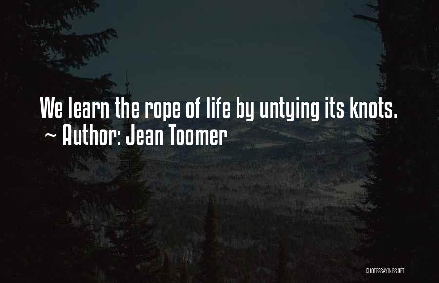 Jean Toomer Quotes: We Learn The Rope Of Life By Untying Its Knots.