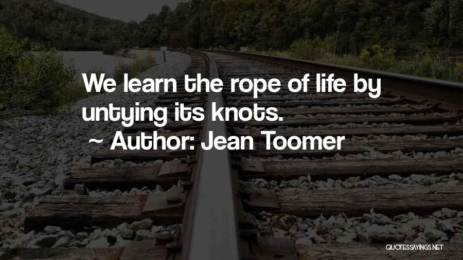 Jean Toomer Quotes: We Learn The Rope Of Life By Untying Its Knots.