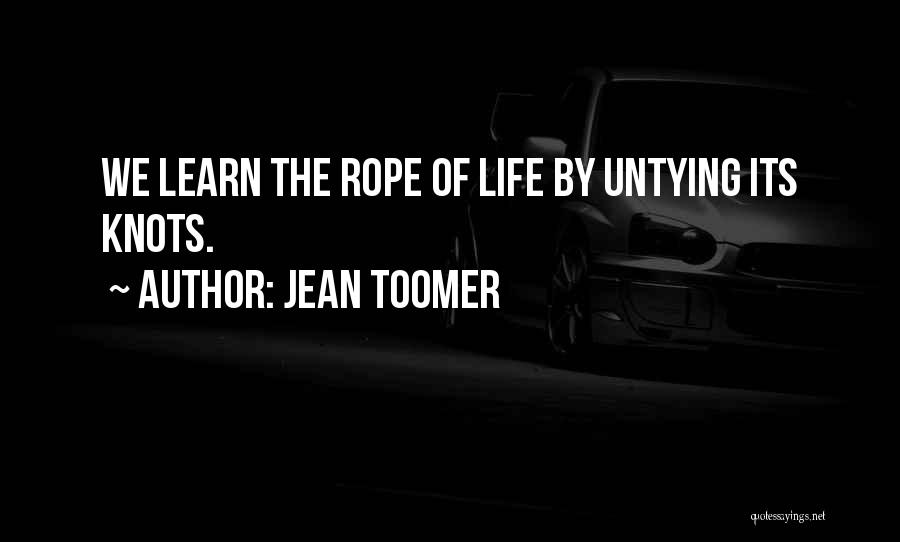 Jean Toomer Quotes: We Learn The Rope Of Life By Untying Its Knots.