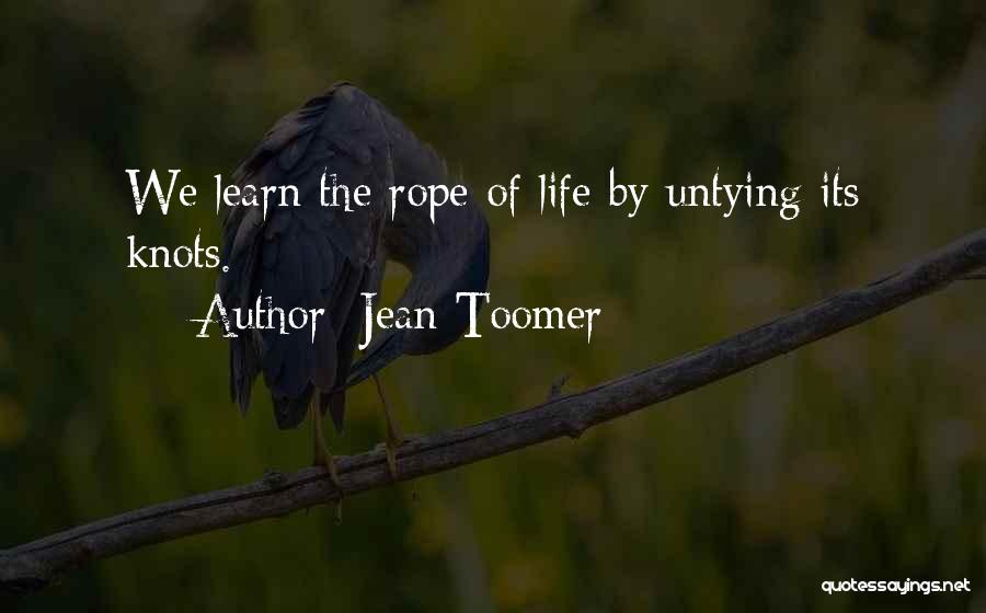 Jean Toomer Quotes: We Learn The Rope Of Life By Untying Its Knots.