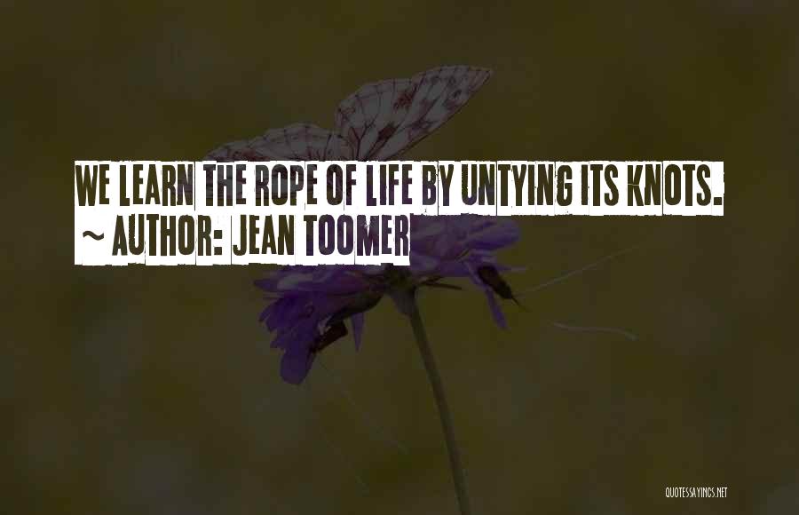 Jean Toomer Quotes: We Learn The Rope Of Life By Untying Its Knots.