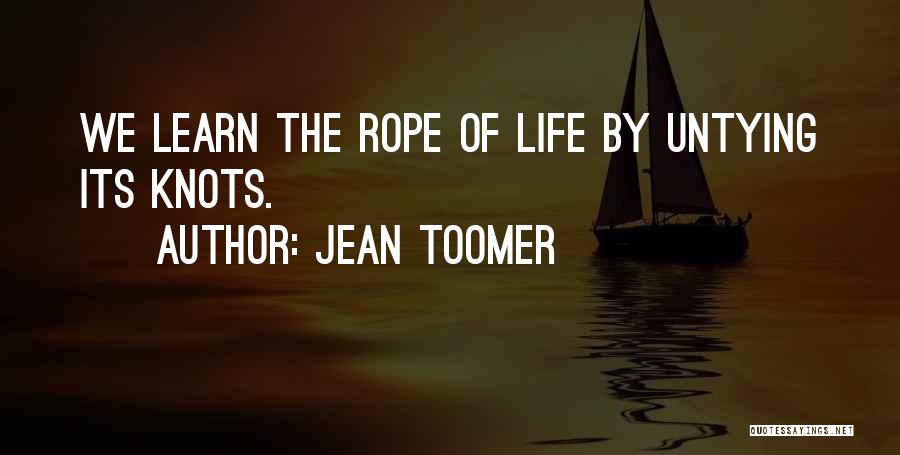 Jean Toomer Quotes: We Learn The Rope Of Life By Untying Its Knots.