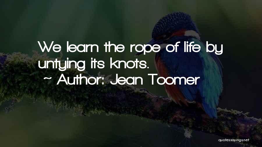 Jean Toomer Quotes: We Learn The Rope Of Life By Untying Its Knots.