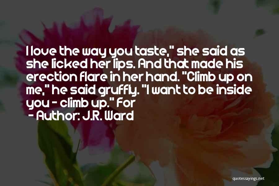 J.R. Ward Quotes: I Love The Way You Taste, She Said As She Licked Her Lips. And That Made His Erection Flare In