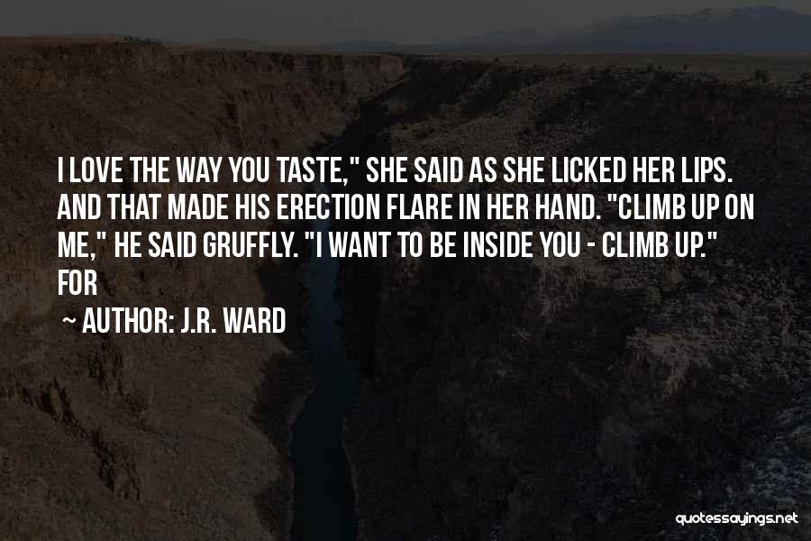 J.R. Ward Quotes: I Love The Way You Taste, She Said As She Licked Her Lips. And That Made His Erection Flare In
