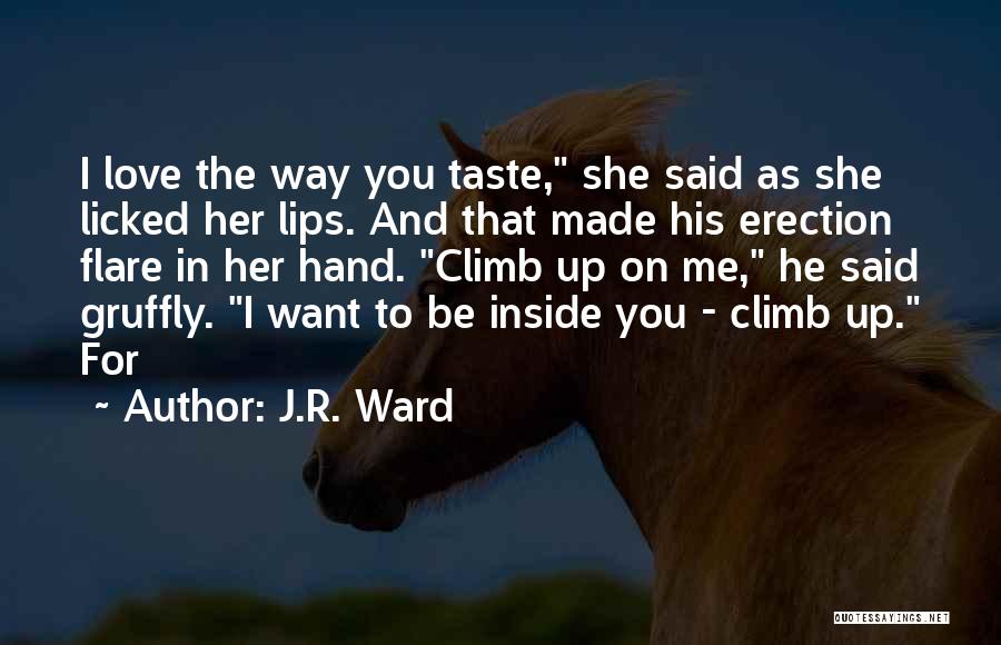 J.R. Ward Quotes: I Love The Way You Taste, She Said As She Licked Her Lips. And That Made His Erection Flare In