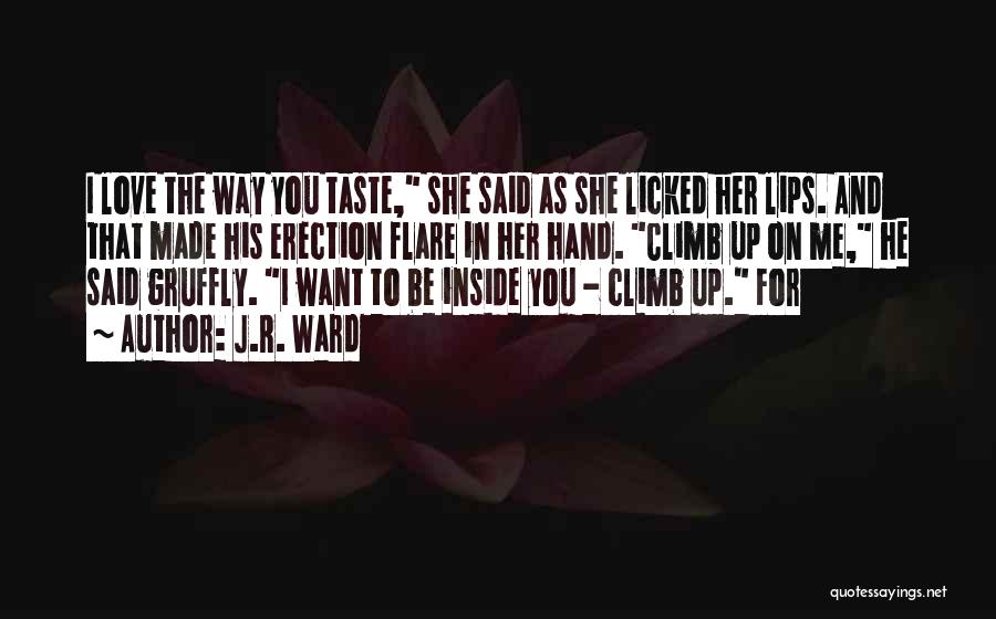 J.R. Ward Quotes: I Love The Way You Taste, She Said As She Licked Her Lips. And That Made His Erection Flare In