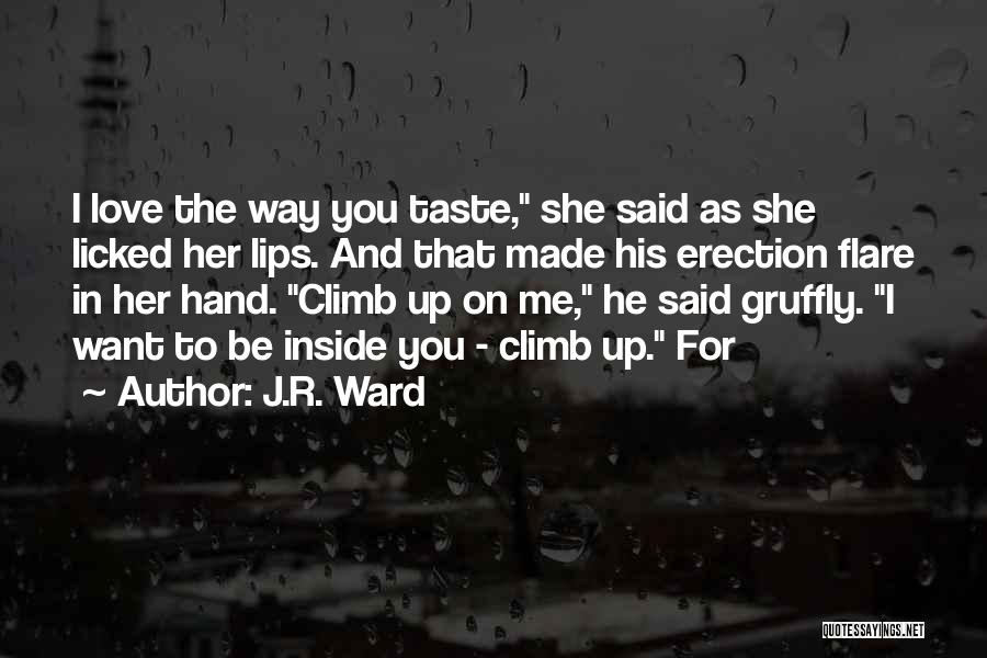 J.R. Ward Quotes: I Love The Way You Taste, She Said As She Licked Her Lips. And That Made His Erection Flare In