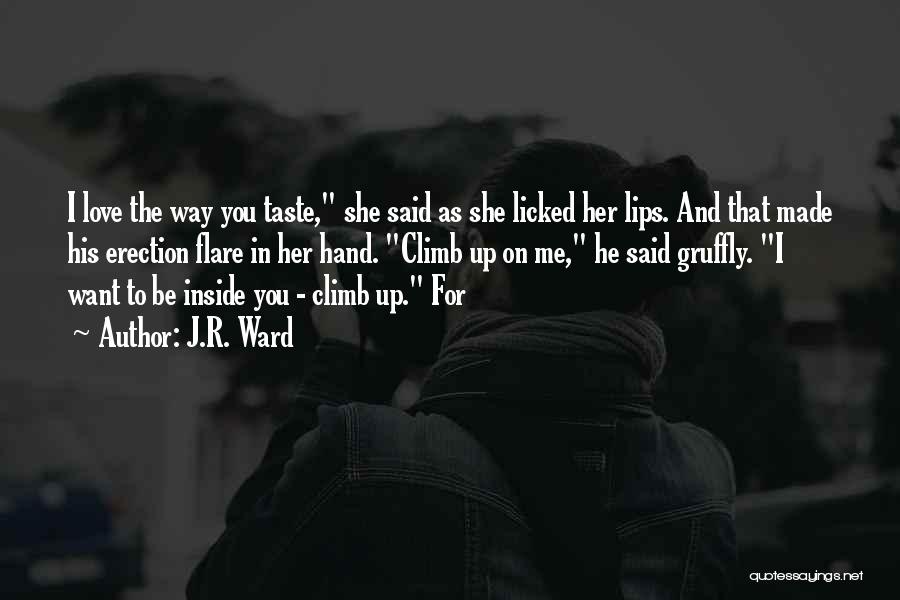 J.R. Ward Quotes: I Love The Way You Taste, She Said As She Licked Her Lips. And That Made His Erection Flare In
