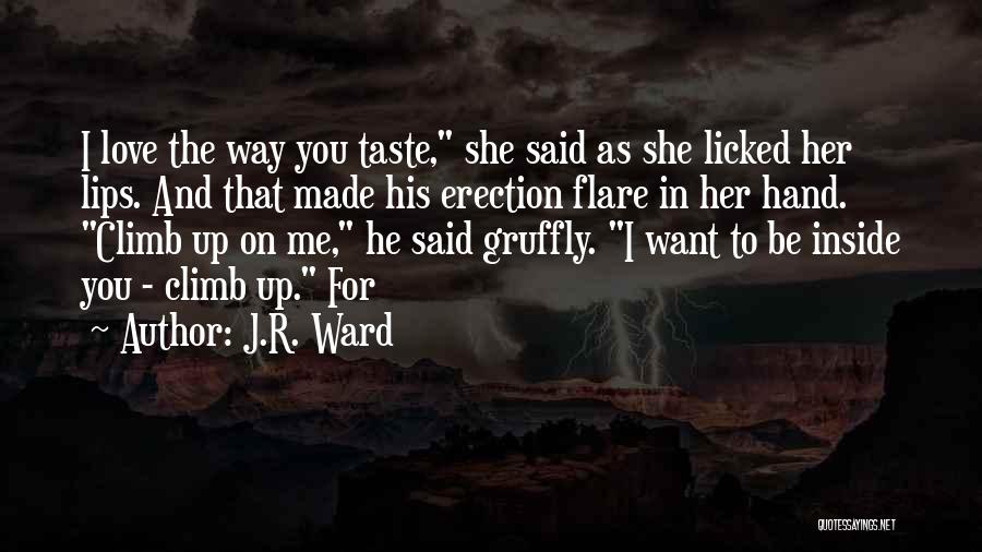 J.R. Ward Quotes: I Love The Way You Taste, She Said As She Licked Her Lips. And That Made His Erection Flare In