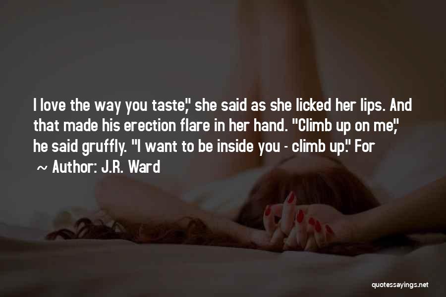 J.R. Ward Quotes: I Love The Way You Taste, She Said As She Licked Her Lips. And That Made His Erection Flare In