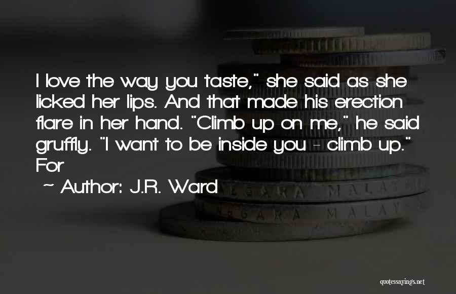 J.R. Ward Quotes: I Love The Way You Taste, She Said As She Licked Her Lips. And That Made His Erection Flare In