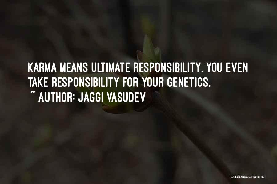 Jaggi Vasudev Quotes: Karma Means Ultimate Responsibility. You Even Take Responsibility For Your Genetics.