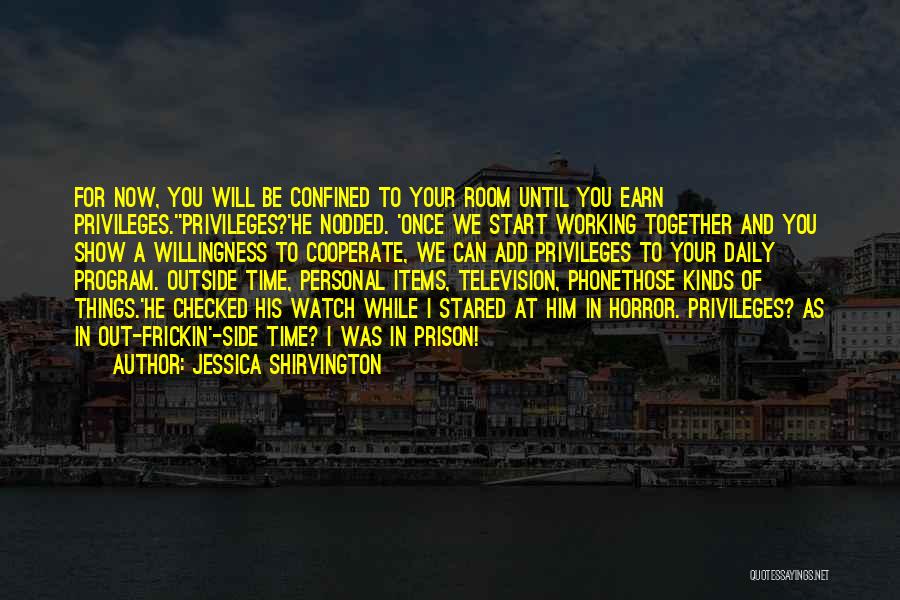 Jessica Shirvington Quotes: For Now, You Will Be Confined To Your Room Until You Earn Privileges.''privileges?'he Nodded. 'once We Start Working Together And