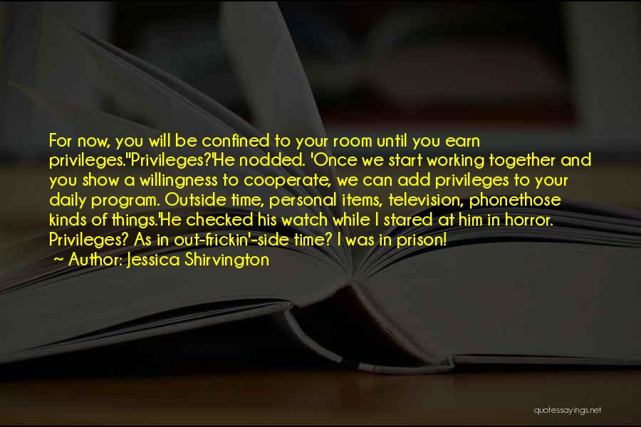 Jessica Shirvington Quotes: For Now, You Will Be Confined To Your Room Until You Earn Privileges.''privileges?'he Nodded. 'once We Start Working Together And