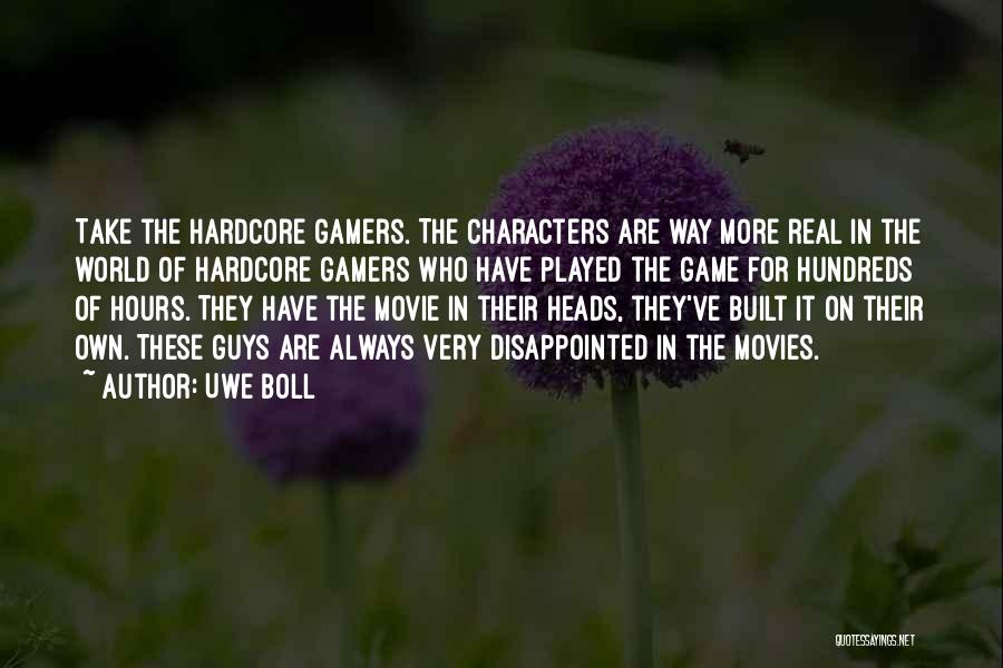 Uwe Boll Quotes: Take The Hardcore Gamers. The Characters Are Way More Real In The World Of Hardcore Gamers Who Have Played The